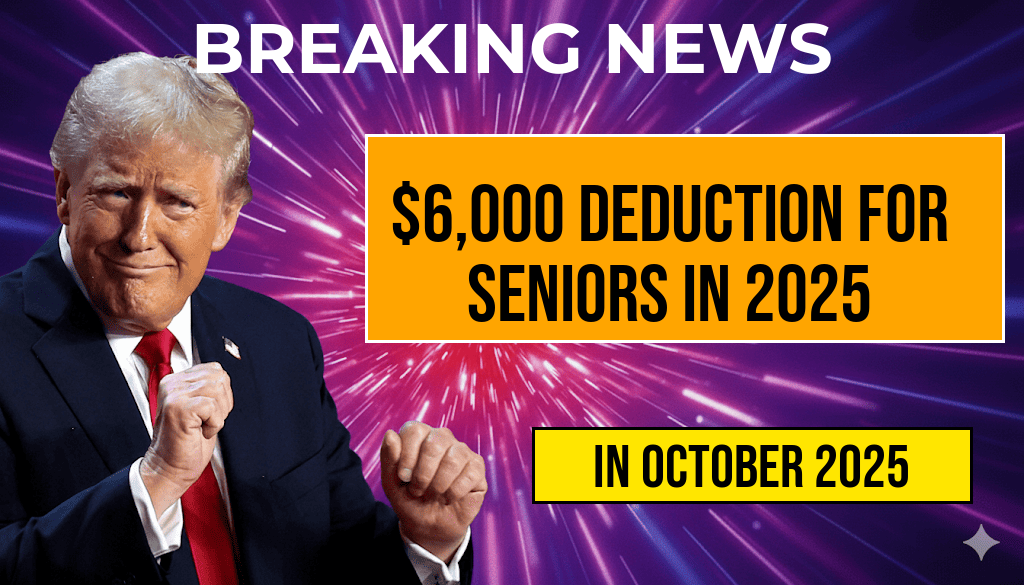 Taxpayers Aged 65 and Older Can Claim an Additional $6,000 Deduction in 2025.